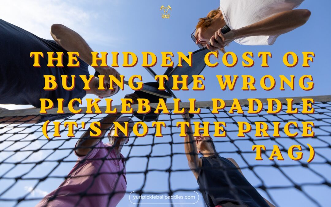 The Hidden Cost of Buying the Wrong Pickleball Paddle (It’s Not the Price Tag)